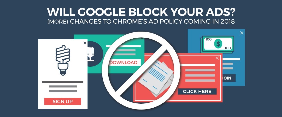 Will Google Block Your Ads? (More) Changes to Chrome’s Ad Policy Coming in 2018