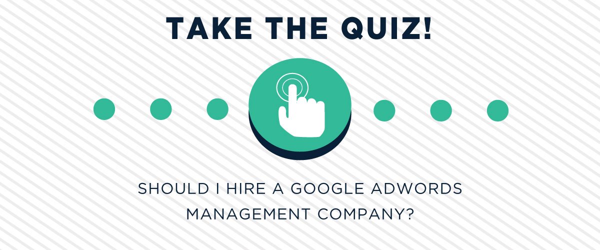 Should I Hire A Google AdWords Management Company? [QUIZ]