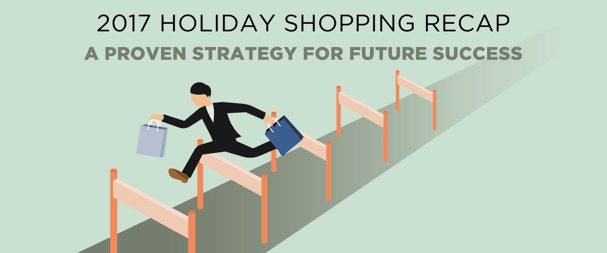 2017 Holiday Shopping Recap: A Proven Strategy For Future Success