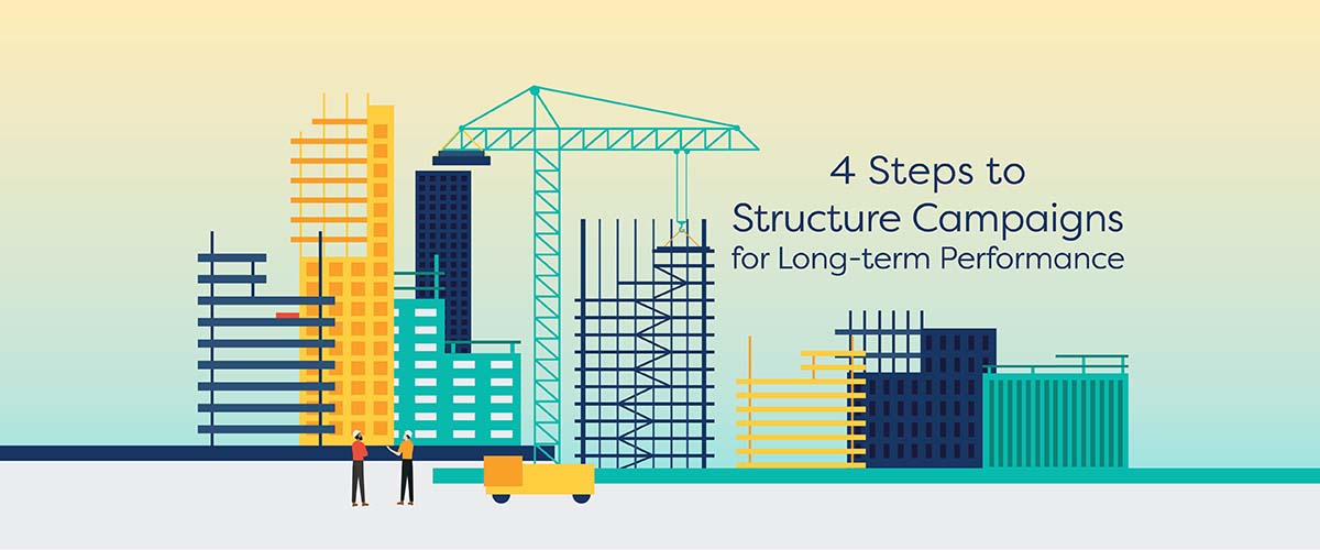 4 Steps to Structure Campaigns for Long-Term Performance