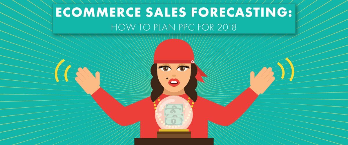 Ecommerce Sales Forecasting: How to Plan PPC For 2018