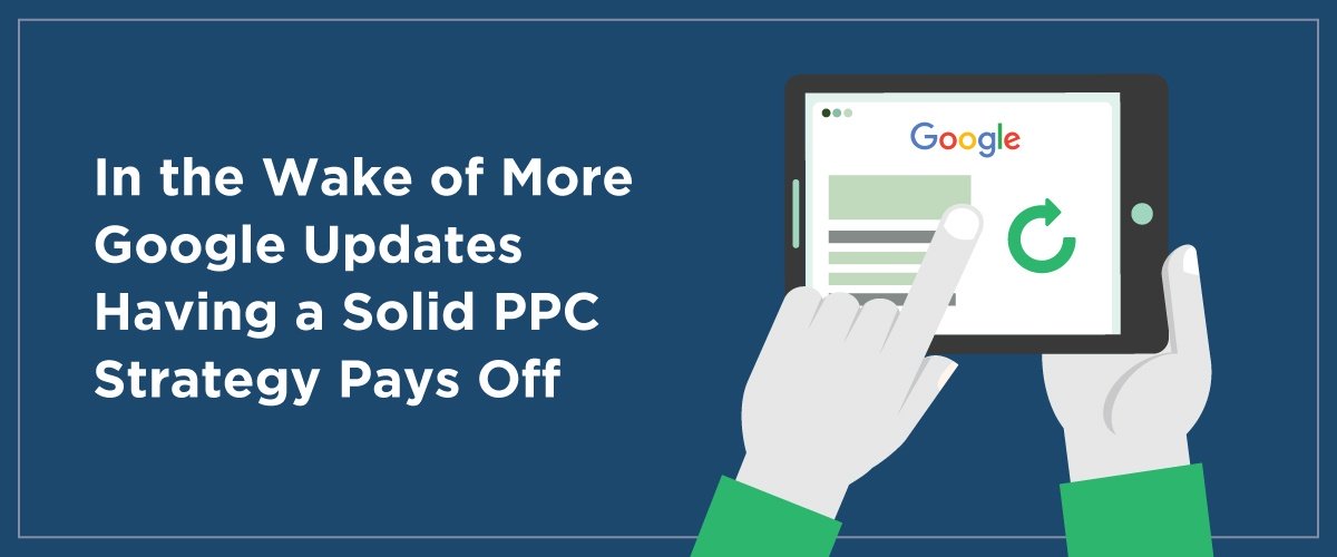In the Wake of More Google Updates Having a Solid PPC Strategy Pays Off