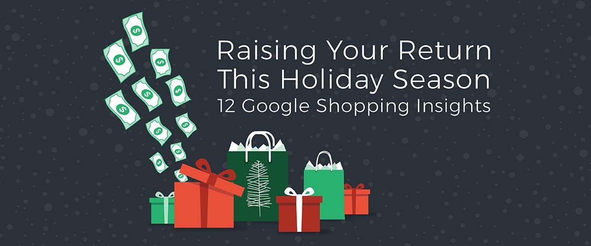 Raising Your Return this Holiday Season: 12 Google Shopping Insights