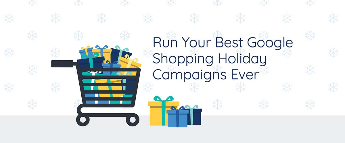 Run Your Best Google Shopping Holiday Campaigns Ever