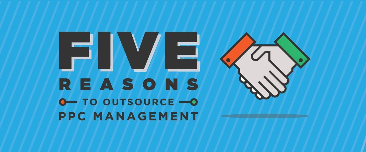 Top 5 Reasons To Outsource PPC Management