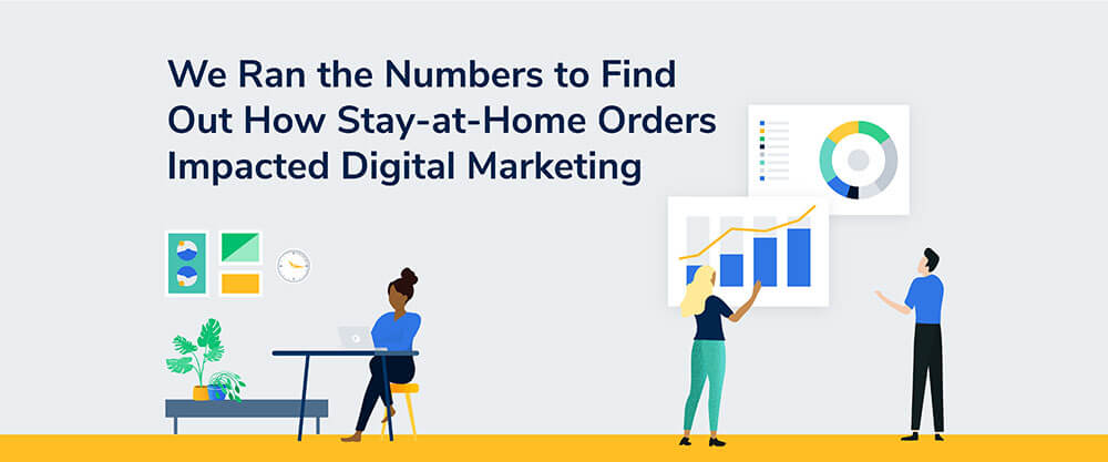 We Ran the Numbers to Find Out How Stay-at-Home Orders Impacted Digital Marketing