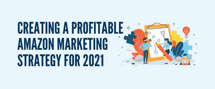 Creating a Profitable Amazon Marketing Strategy for 2021