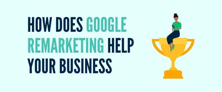 How Does Google Remarketing Help Your Business