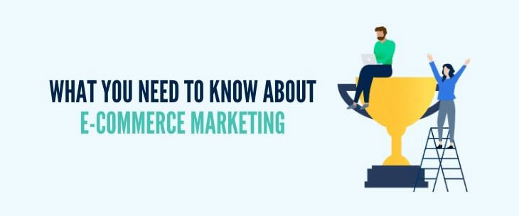 What You Need to Know About E-Commerce Marketing