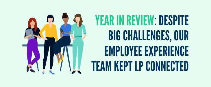 Year in Review: Despite Big Challenges, Our Employee Experience Team Kept LP Connected